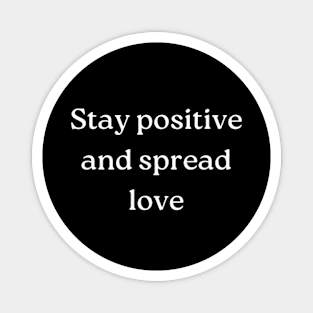 "Stay positive and spread love" Magnet